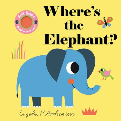 Where's the Elephant?: (An Interactive, Sensory Lift-The-Flap Book with Felt Flaps and a Mirror for Babies & Toddlers. African Safari Animals Include by Arrhenius, Ingela P.