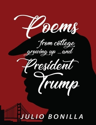 Poems From College, Growing Up.... And President Trump by Bonilla, Julio