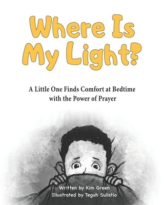 Where Is My Light: A Little One Finds Comfort at Bedtime with the Power of Prayer by Green, Kim