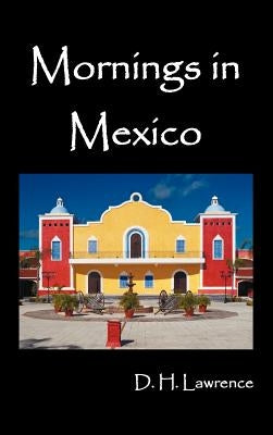 Mornings in Mexico by Lawrence, D. H.