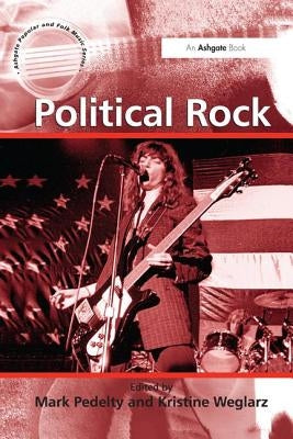Political Rock. Edited by Mark Pedelty and Kristine Weglarz by Weglarz, Kristine