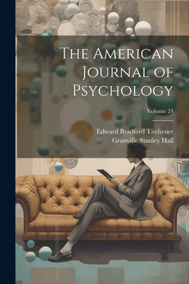 The American Journal of Psychology; Volume 24 by Hall, Granville Stanley