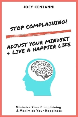 Stop Complaining!: Adjust Your Mindset & Live a Happier Life by Centanni, Louie