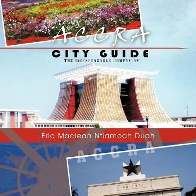 Accra City Guide: The Indispensable Companion by Duah, Eric MacLean Ntiamoah