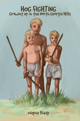 Hog Fighting: Growing up in the North Georgia Hills by Biddy, Wayne