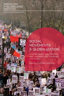 Social Movements and Globalization: How Protests, Occupations and Uprisings Are Changing the World by Flesher Fominaya, Cristina