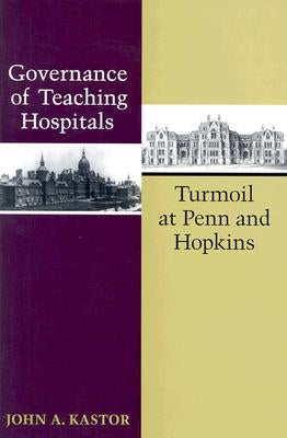 Governance of Teaching Hospitals: Turmoil at Penn and Hopkins by Kastor, John A.