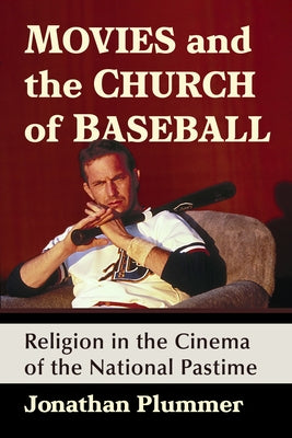 Movies and the Church of Baseball: Religion in the Cinema of the National Pastime by Plummer, Jonathan