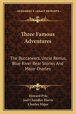 Three Famous Adventures: The Buccaneers, Uncle Remus, Blue River Bear Stories And Major Charles by Pyle, Howard