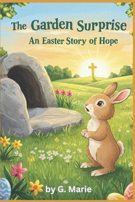 The Garden Surprise: An Easter Story of Hope by Marie, G.