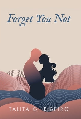 Forget You Not by Ribeiro, Talita G.