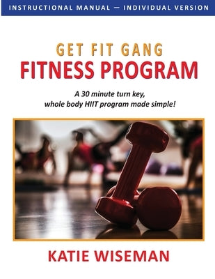 Get Fit Gang Fitness Program: The Comprehensive Whole Body Fitness Program for Simple, Effective Workouts by Wiseman, Katie