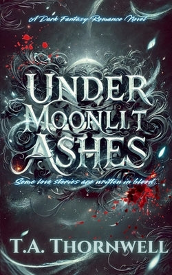 Under Moonlit Ashes by Thornwell, T. a.