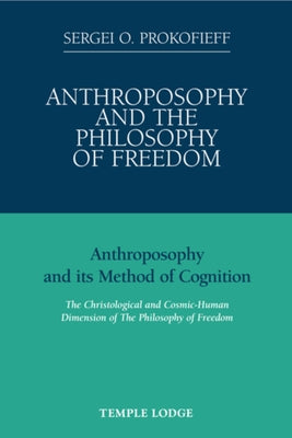 Anthroposophy and the Philosophy of Freedom: Anthroposophy and Its Method of Cognition: The Christological and Socmic-Human Dimension of the Philosoph by Prokofieff, Sergei O.