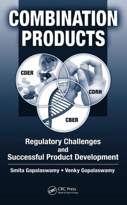 Combination Products: Regulatory Challenges and Successful Product Development by Gopalaswamy, Smita