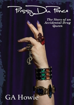 Prissy Duponce: The Story of an Accidental Drag Queen by Howie, Ga
