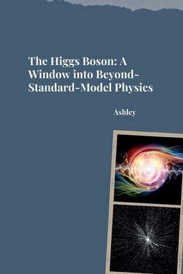 The Higgs Boson: A Window into Beyond-Standard-Model Physics by Ashley