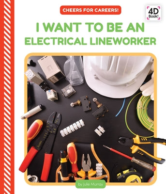 I Want to Be an Electrical Lineworker by Murray, Julie