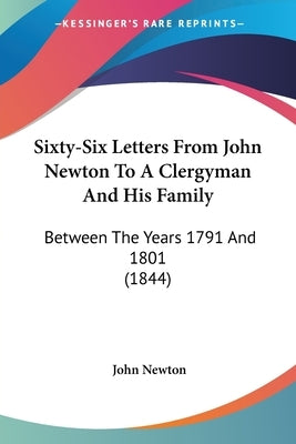 Sixty-Six Letters From John Newton To A Clergyman And His Family: Between The Years 1791 And 1801 (1844) by Newton, John