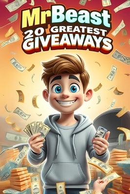 MrBeast 20 Greatest Giveaways: That Changed Lives Forever by Kay, Anas