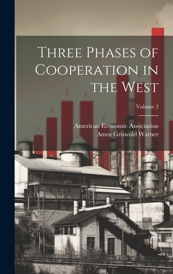 Three Phases of Cooperation in the West; Volume 2 by Warner, Amos Griswold