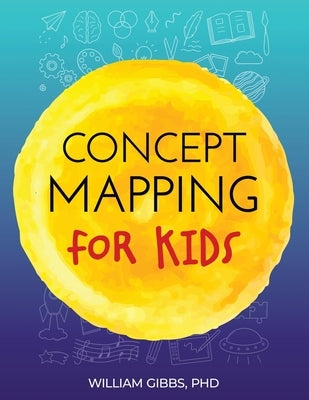 Concept Mapping for Kids by Gibbs, William