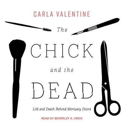 The Chick and the Dead Lib/E: Life and Death Behind Mortuary Doors by Valentine, Carla
