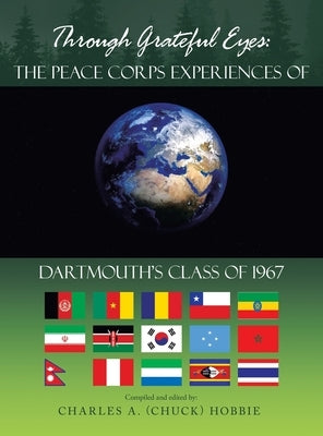 Through Grateful Eyes: the Peace Corps Experiences of Dartmouth's Class of 1967 by Hobbie, Charles A.