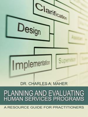 Planning and Evaluating Human Services Programs: A Resource Guide for Practitioners by Maher, Charles A.