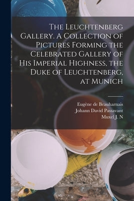 The Leuchtenberg Gallery. A Collection of Pictures Forming the Celebrated Gallery of His Imperial Highness, the Duke of Leuchtenberg, at Munich by Passavant, Johann David