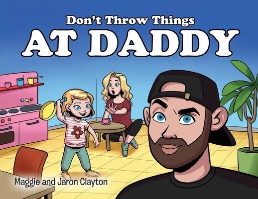 Don't Throw Things at Daddy by Clayton, Maggie And Jaron