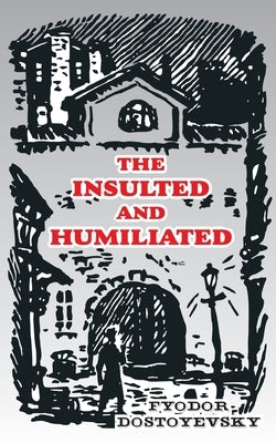 The Insulted and Humiliated by Dostoevsky, Fyodor M.