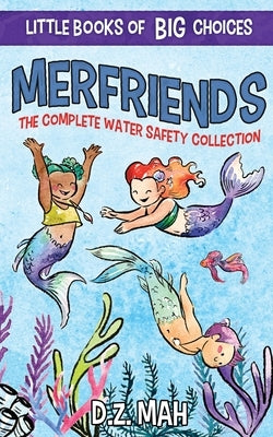 Merfriends The Complete Water Safety Collection: A Little Book of BIG Choices by Mah, D. Z.
