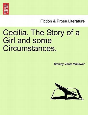 Cecilia. the Story of a Girl and Some Circumstances. by Makower, Stanley Victor