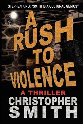 A Rush to Violence by Smith, Christopher
