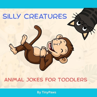 Silly Creatures: Animal Jokes for Toddlers by Paws, Tiny