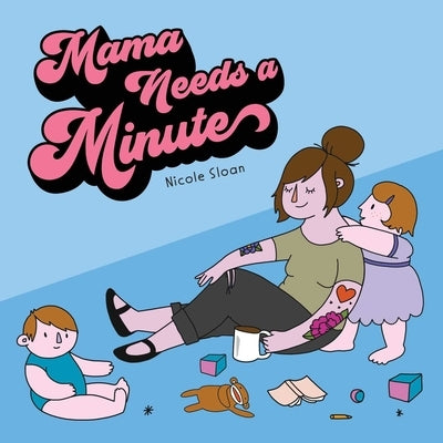 Mama Needs a Minute by Sloan, Nicole