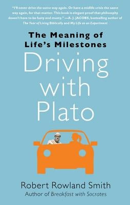 Driving with Plato: The Meaning of Life's Milestones by Smith, Robert Rowland
