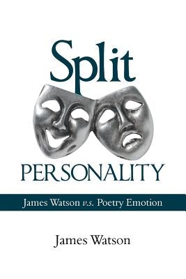 Split Personality: James Watson V.S. Poetry Emotion by Watson, James
