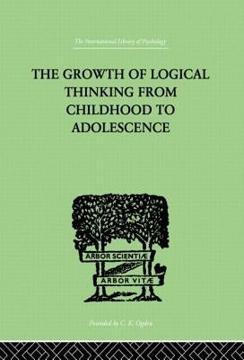 The Growth Of Logical Thinking From Childhood To Adolescence: An Essay on the Construction of Formal Operational Structures by Inhelder, Bärbel