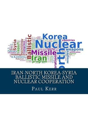 Iran-North Korea-Syria Ballistic Missile and Nuclear Cooperation: Enhanced by PageKicker Robot Jellicoe by Jellicoe, Pagekicker Robot