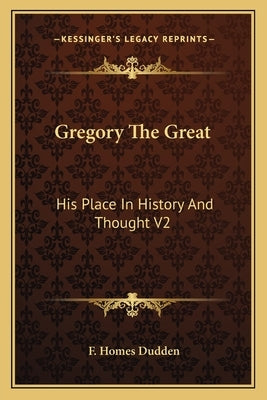 Gregory The Great: His Place In History And Thought V2 by Dudden, F. Homes