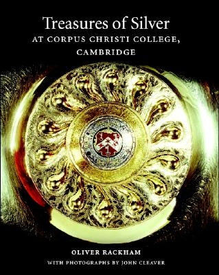 Treasures of Silver at Corpus Christi College, Cambridge by Rackham, Oliver