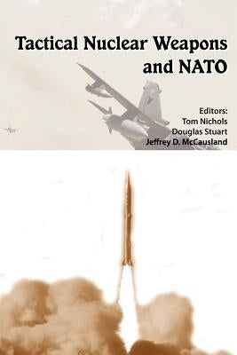 Tactical Nuclear Weapons and NATO by Nichols, Tom