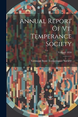 Annual Report Of Vt. Temperance Society; Volume 1830 by Vermont State Temperance Society