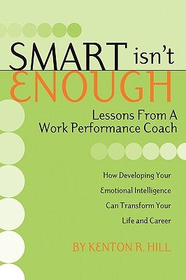 Smart Isn't Enough: Lessons from a Work Performance Coach by Hill, Kenton R.