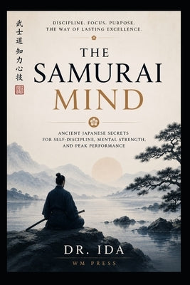 The Samurai Mind Ancient Japanese Secrets for Self-Discipline, Mental Strength, and Peak Performance by Ida