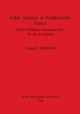 Lithic Analysis in Southwestern France: Middle Paleolithic assemblages from the site of La Quina by Bierwirth, Susan L.
