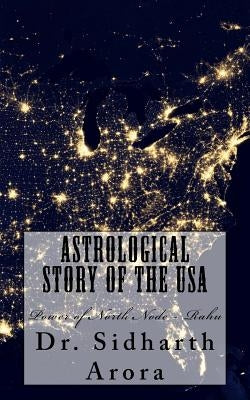 Astrological Story of the USA: Power of North Node - Rahu by Arora, Sidharth
