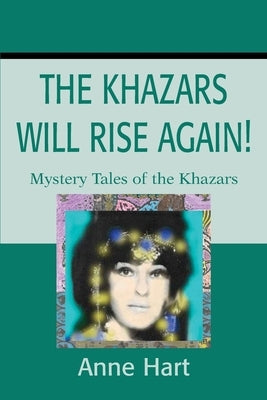The Khazars Will Rise Again!: Mystery Tales of the Khazars by Hart, Anne